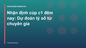 Read more about the article Nhận định cúp c1 đêm nay: Dự đoán tỷ số từ chuyên gia