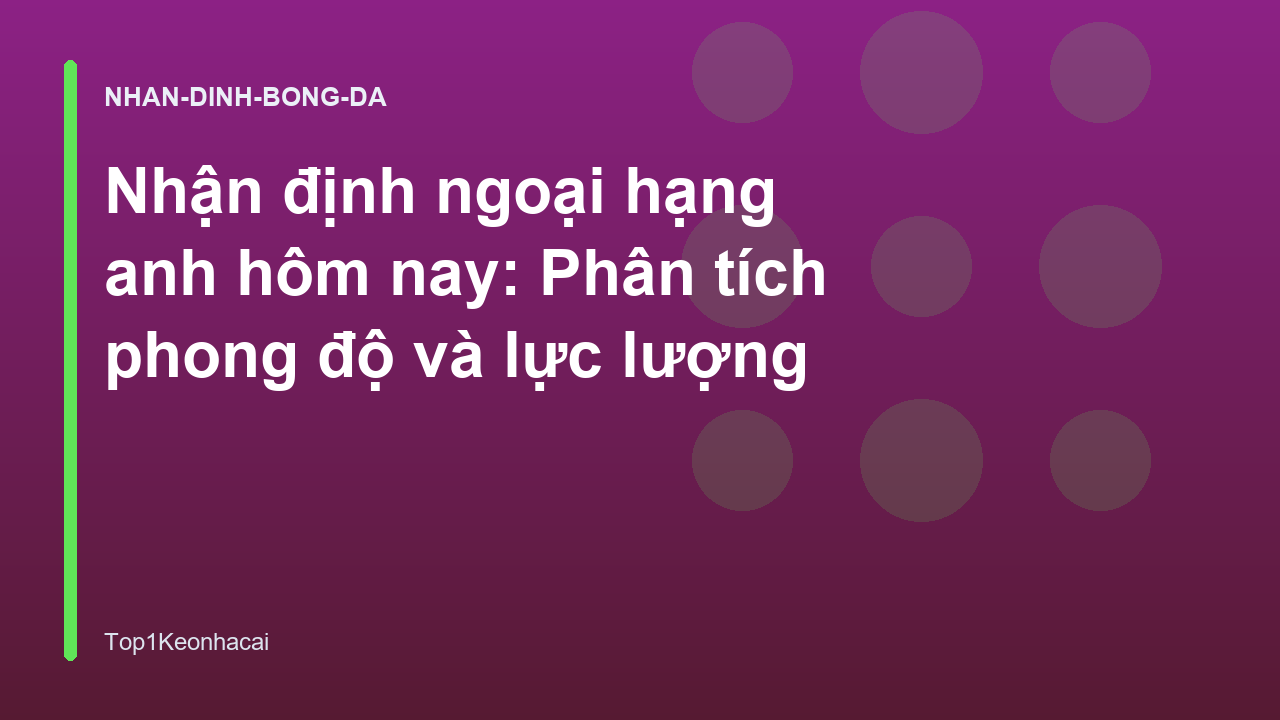 Read more about the article Nhận định ngoại hạng anh hôm nay: Phân tích phong độ và lực lượng