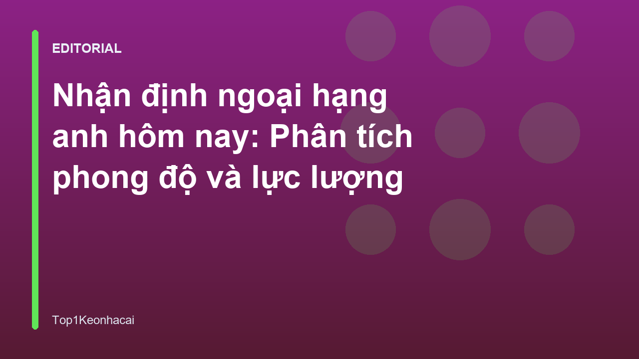 Phân tích trận đấu Ngoại Hạng Anh chuyên sâu